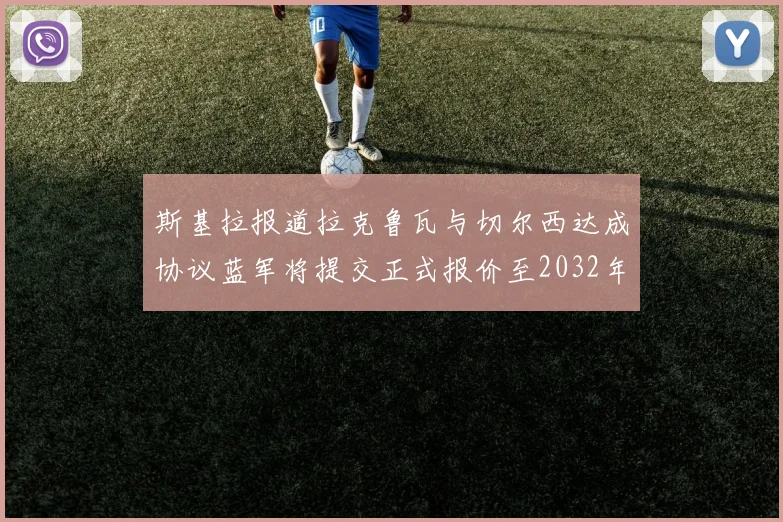 斯基拉报道拉克鲁瓦与切尔西达成协议蓝军将提交正式报价至2032年